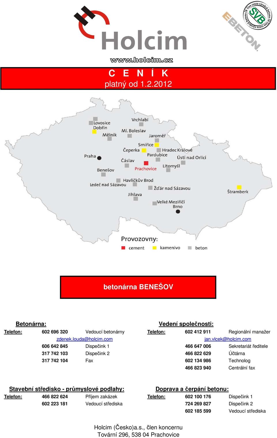 com 466 647 006 Sekretariát ředitele 466 822 629 Účtárna 602 134 986 Technolog 466 823 940 Centrální fax Stavební středisko - průmyslové podlahy: Doprava a