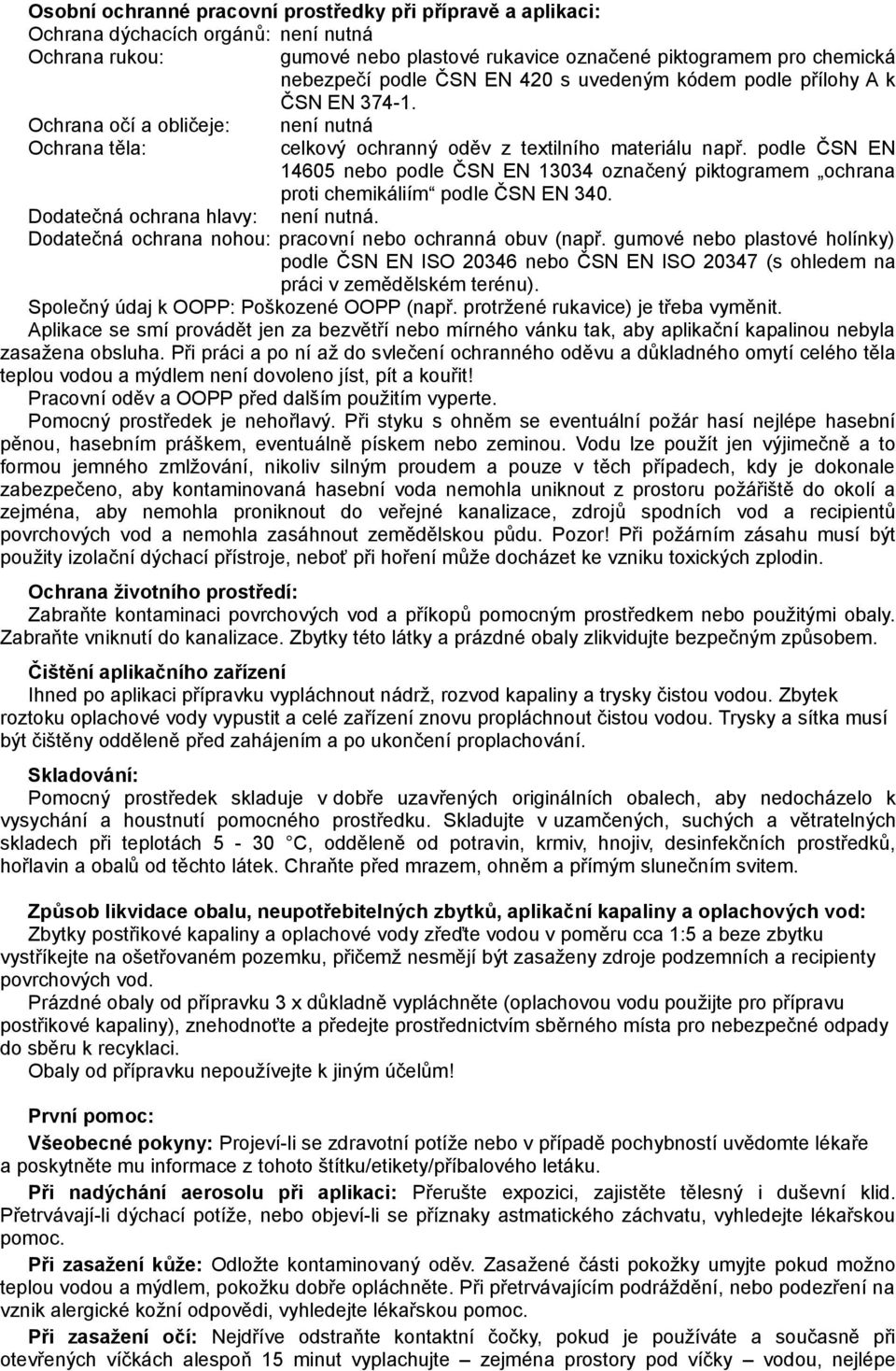 podle ČSN EN 14605 nebo podle ČSN EN 13034 označený piktogramem ochrana proti chemikáliím podle ČSN EN 340. Dodatečná ochrana hlavy: není nutná.