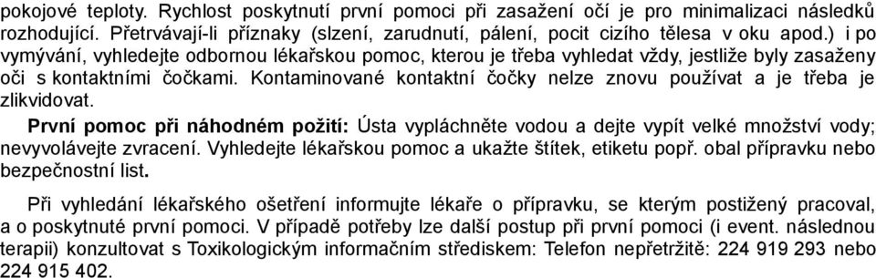 Kontaminované kontaktní čočky nelze znovu používat a je třeba je zlikvidovat. První pomoc při náhodném požití: Ústa vypláchněte vodou a dejte vypít velké množství vody; nevyvolávejte zvracení.
