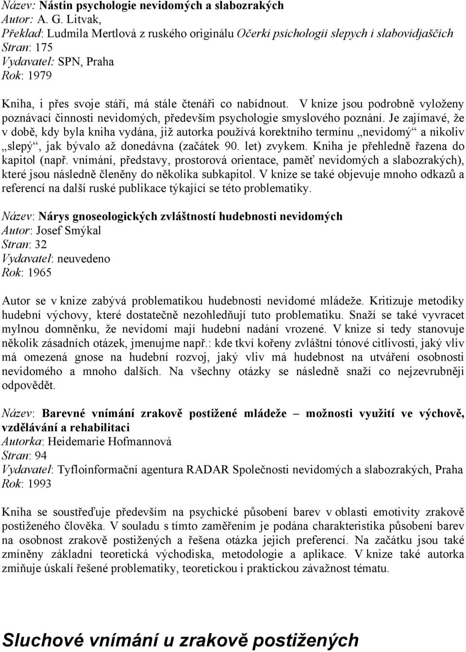 V knize jsou podrobně vyloženy poznávací činnosti nevidomých, především psychologie smyslového poznání.