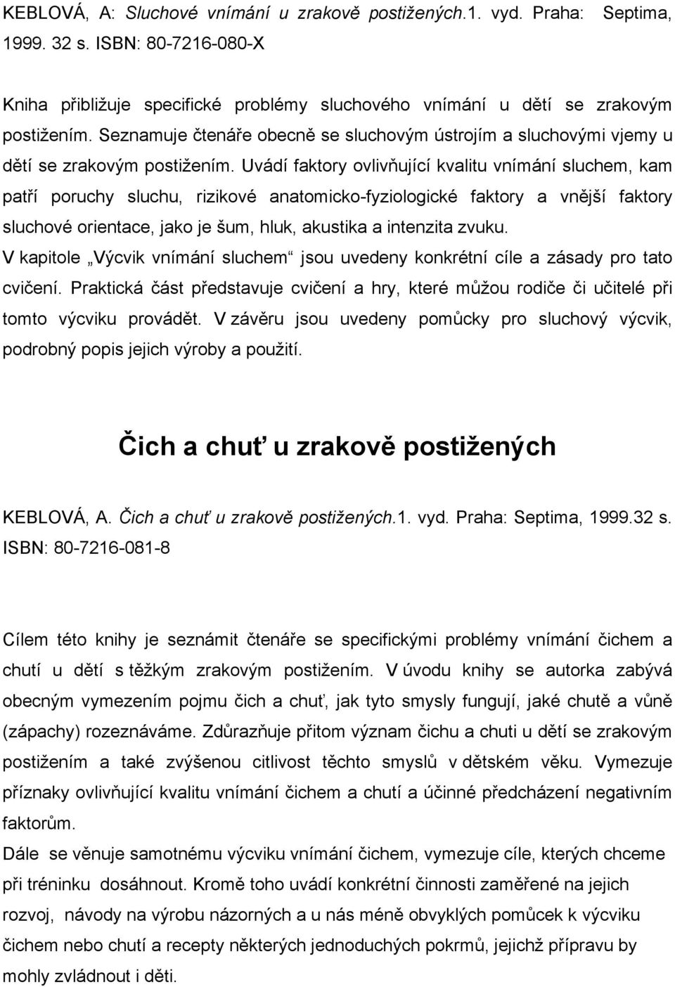Uvádí faktory ovlivňující kvalitu vnímání sluchem, kam patří poruchy sluchu, rizikové anatomicko-fyziologické faktory a vnější faktory sluchové orientace, jako je šum, hluk, akustika a intenzita