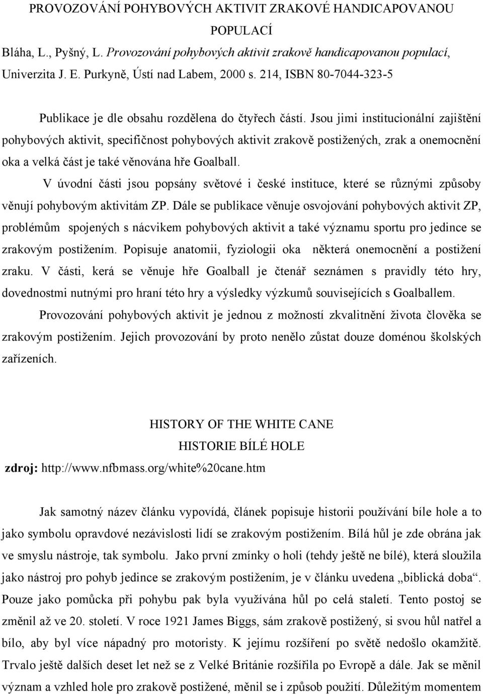 Jsou jimi institucionální zajištění pohybových aktivit, specifičnost pohybových aktivit zrakově postižených, zrak a onemocnění oka a velká část je také věnována hře Goalball.