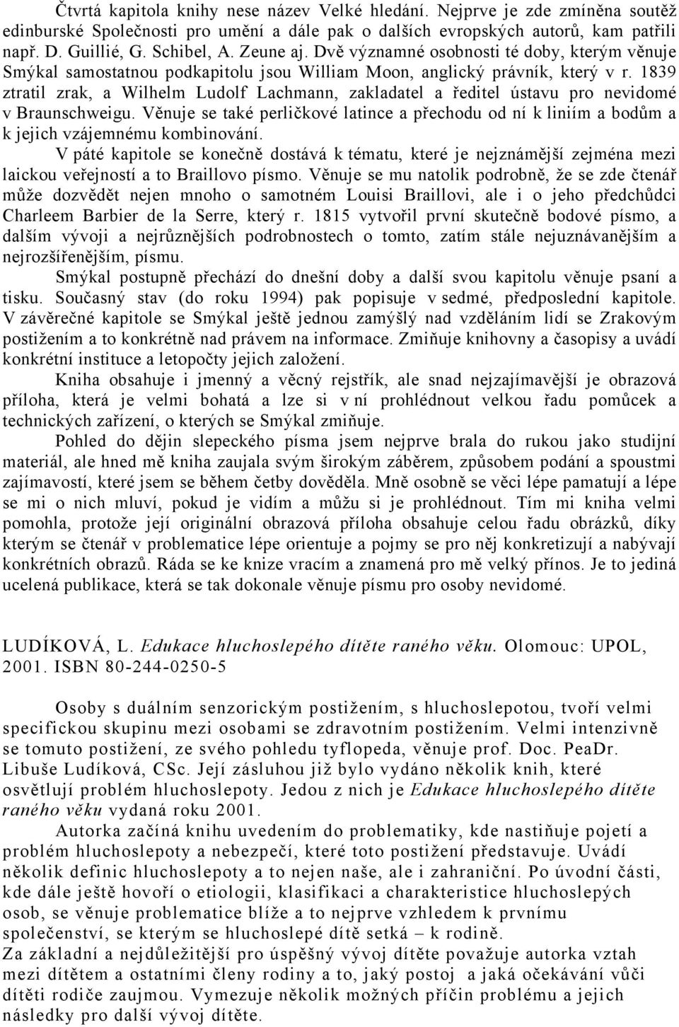 1839 ztratil zrak, a Wilhelm Ludolf Lachmann, zakladatel a ředitel ústavu pro nevidomé v Braunschweigu.