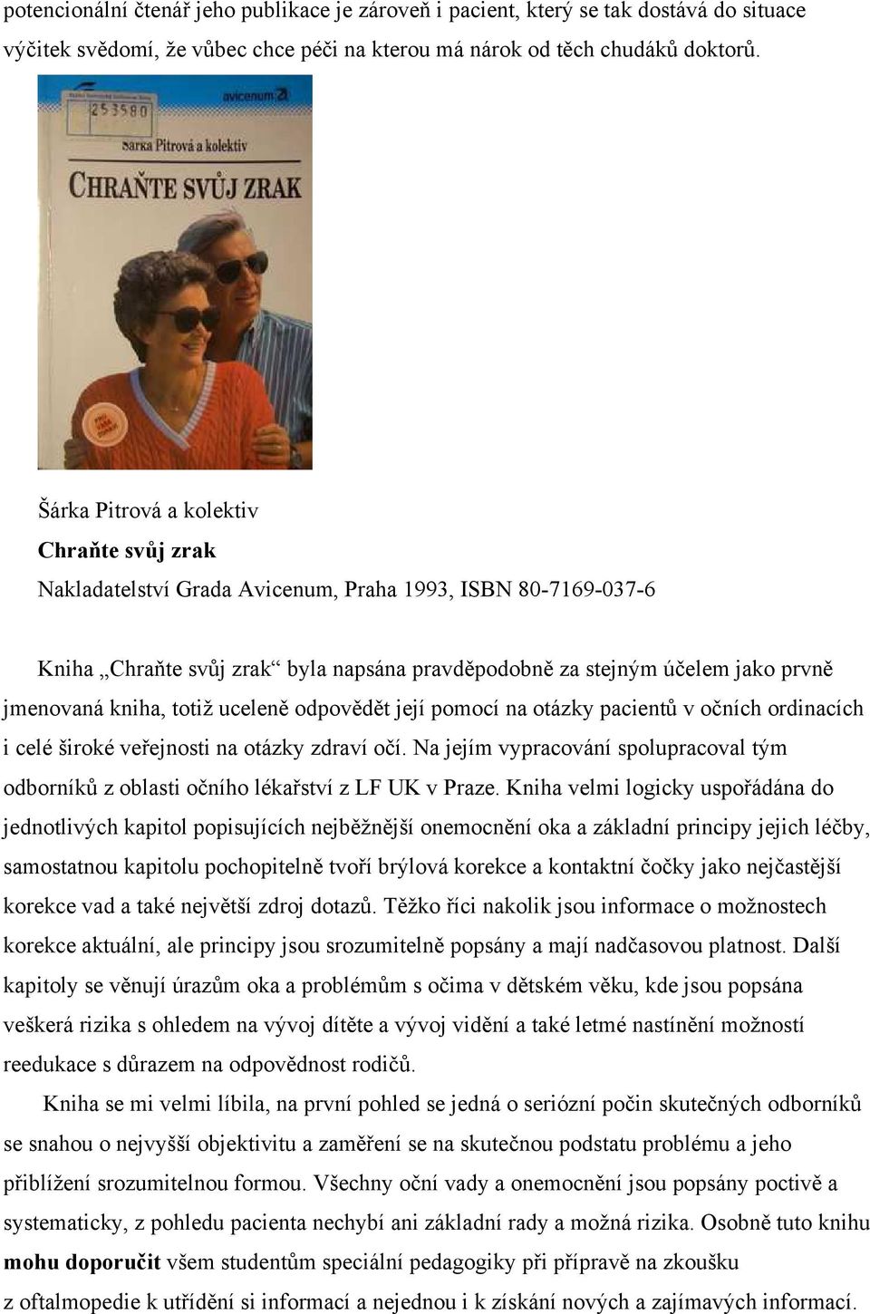 kniha, totiž uceleně odpovědět její pomocí na otázky pacientů v očních ordinacích i celé široké veřejnosti na otázky zdraví očí.