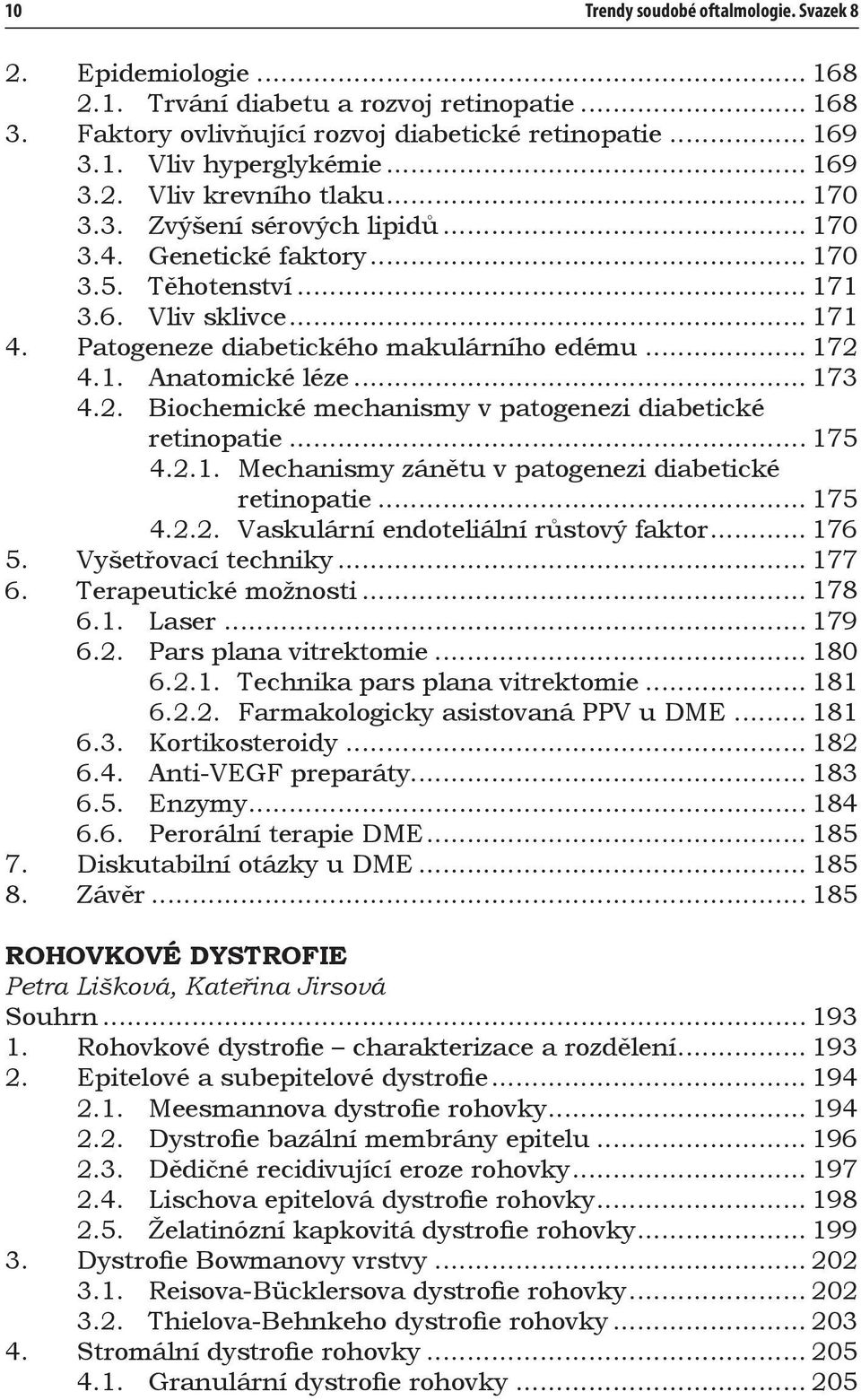.. 172 4.1. Anatomické léze... 173 4.2. Biochemické mechanismy v patogenezi diabetické retinopatie... 175 4.2.1. Mechanismy zánětu v patogenezi diabetické retinopatie... 175 4.2.2. Vaskulární endoteliální růstový faktor.