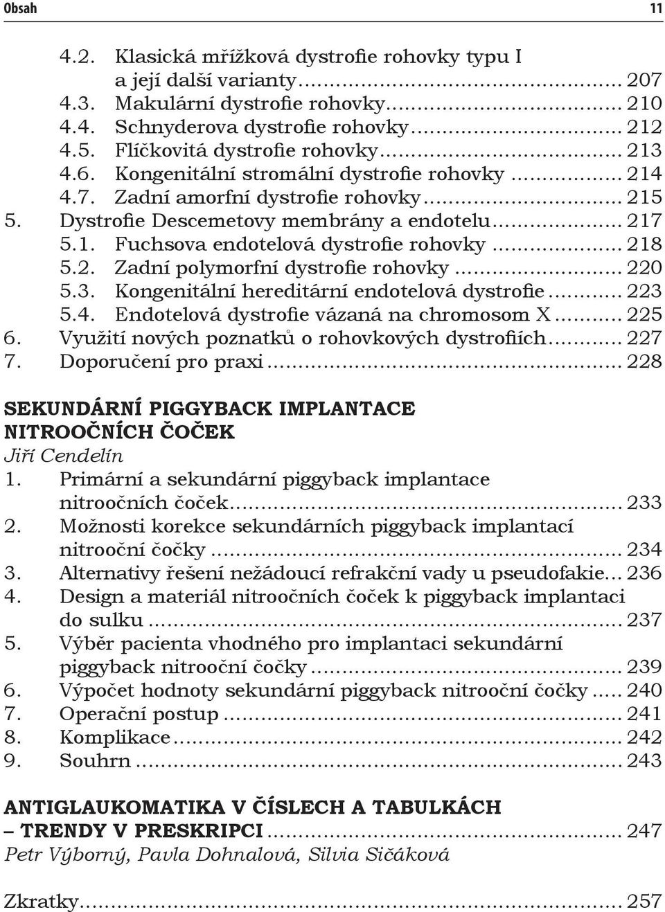.. 218 5.2. Zadní polymorfní dystrofie rohovky... 220 5.3. Kongenitální hereditární endotelová dystrofie... 223 5.4. Endotelová dystrofie vázaná na chromosom X... 225 6.
