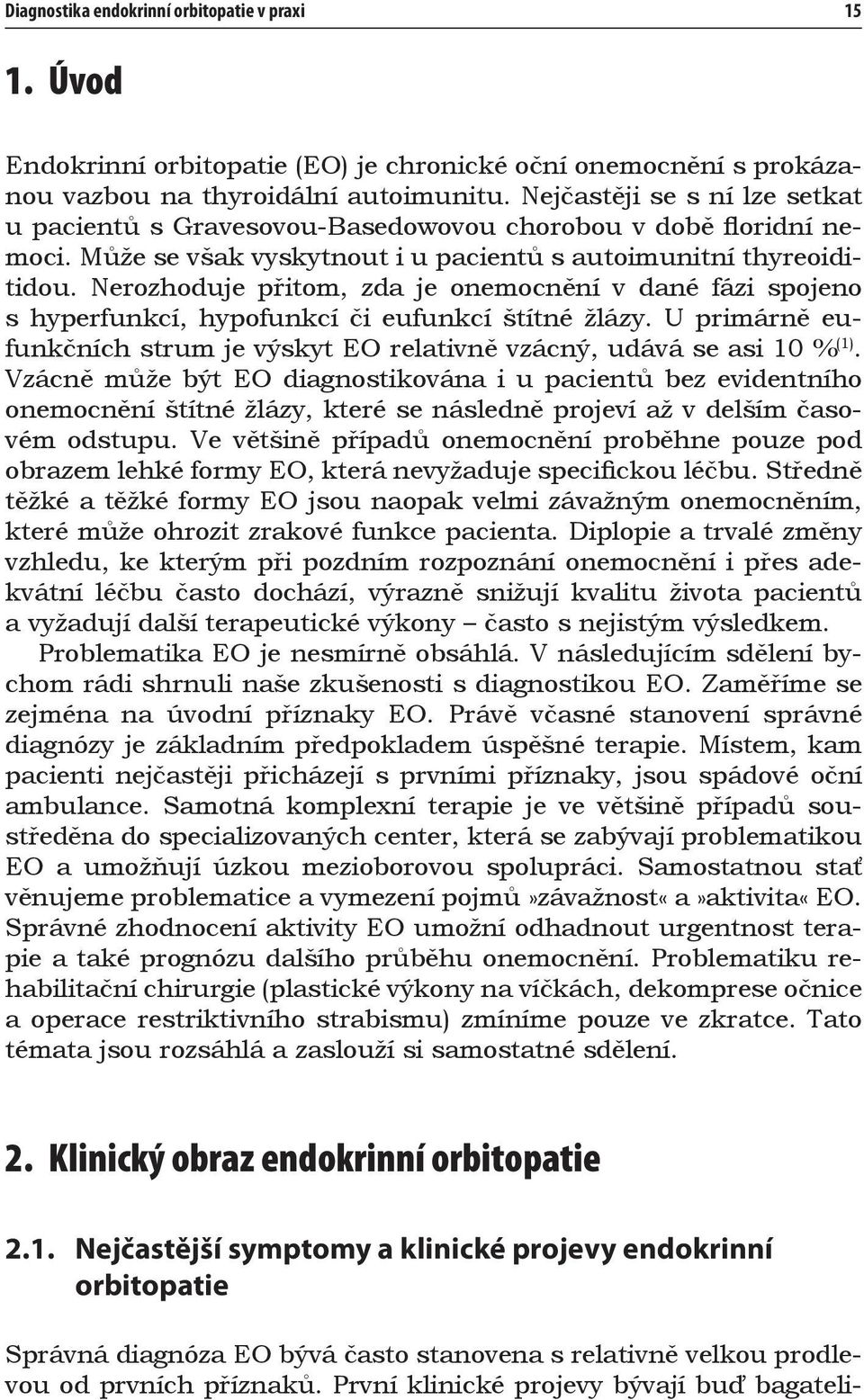 Nerozhoduje přitom, zda je onemocnění v dané fázi spojeno s hyperfunkcí, hypofunkcí či eufunkcí štítné žlázy. U primárně eufunkčních strum je výskyt EO relativně vzácný, udává se asi 10 % (1).