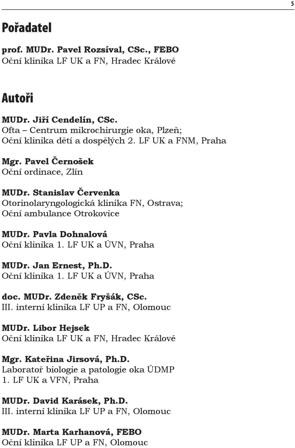 LF UK a ÚVN, Praha MUDr. Jan Ernest, Ph.D. Oční klinika 1. LF UK a ÚVN, Praha doc. MUDr. Zdeněk Fryšák, CSc. III. interní klinika LF UP a FN, Olomouc MUDr.