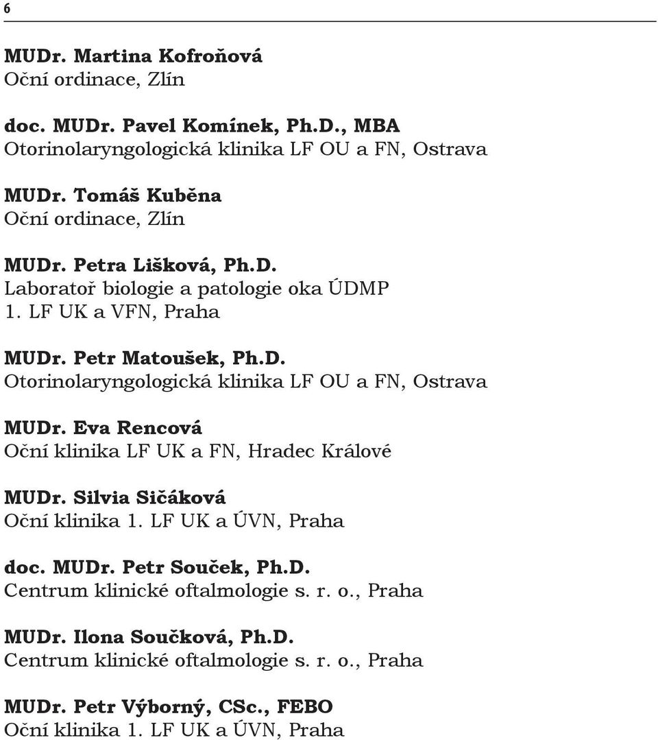 Eva Rencová Oční klinika LF UK a FN, Hradec Králové MUDr. Silvia Sičáková Oční klinika 1. LF UK a ÚVN, Praha doc. MUDr. Petr Souček, Ph.D. Centrum klinické oftalmologie s.