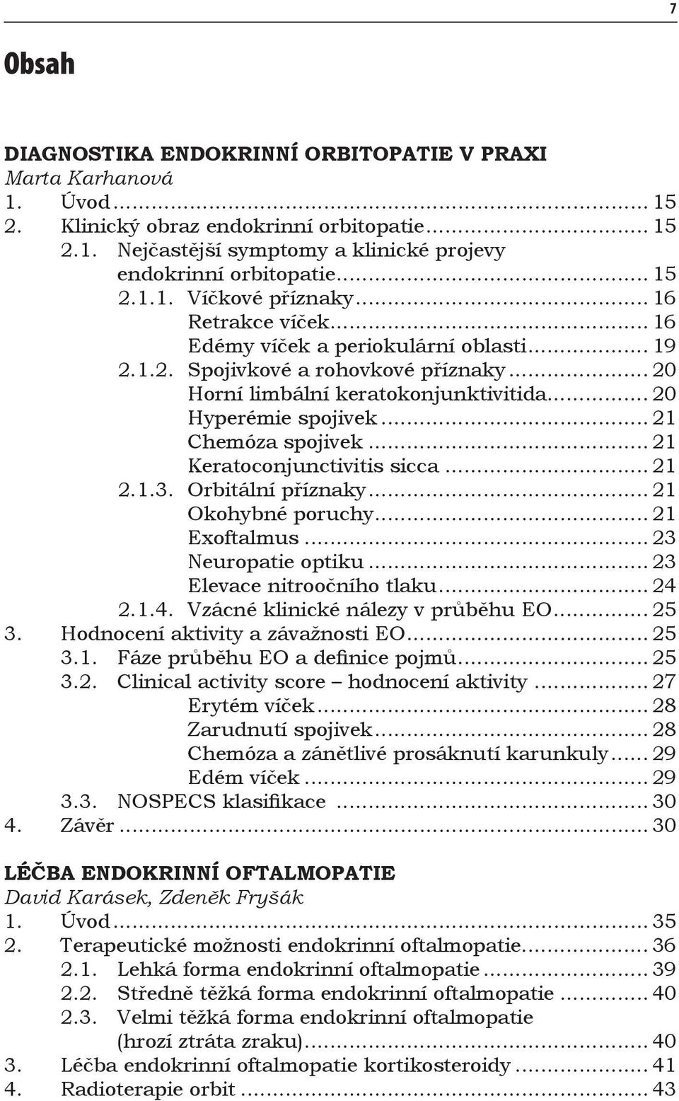 .. 20 Hyperémie spojivek... 21 Chemóza spojivek... 21 Keratoconjunctivitis sicca... 21 2.1.3. Orbitální příznaky... 21 Okohybné poruchy... 21 Exoftalmus... 23 Neuropatie optiku.