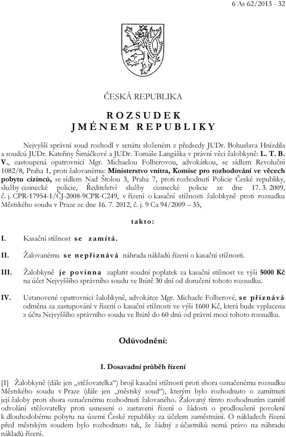 Michaelou Folberovou, advokátkou, se sídlem Revoluční 1082/8, Praha 1, proti žalovanému: Ministerstvo vnitra, Komise pro rozhodování ve věcech pobytu cizinců, se sídlem Nad Štolou 3, Praha 7, proti