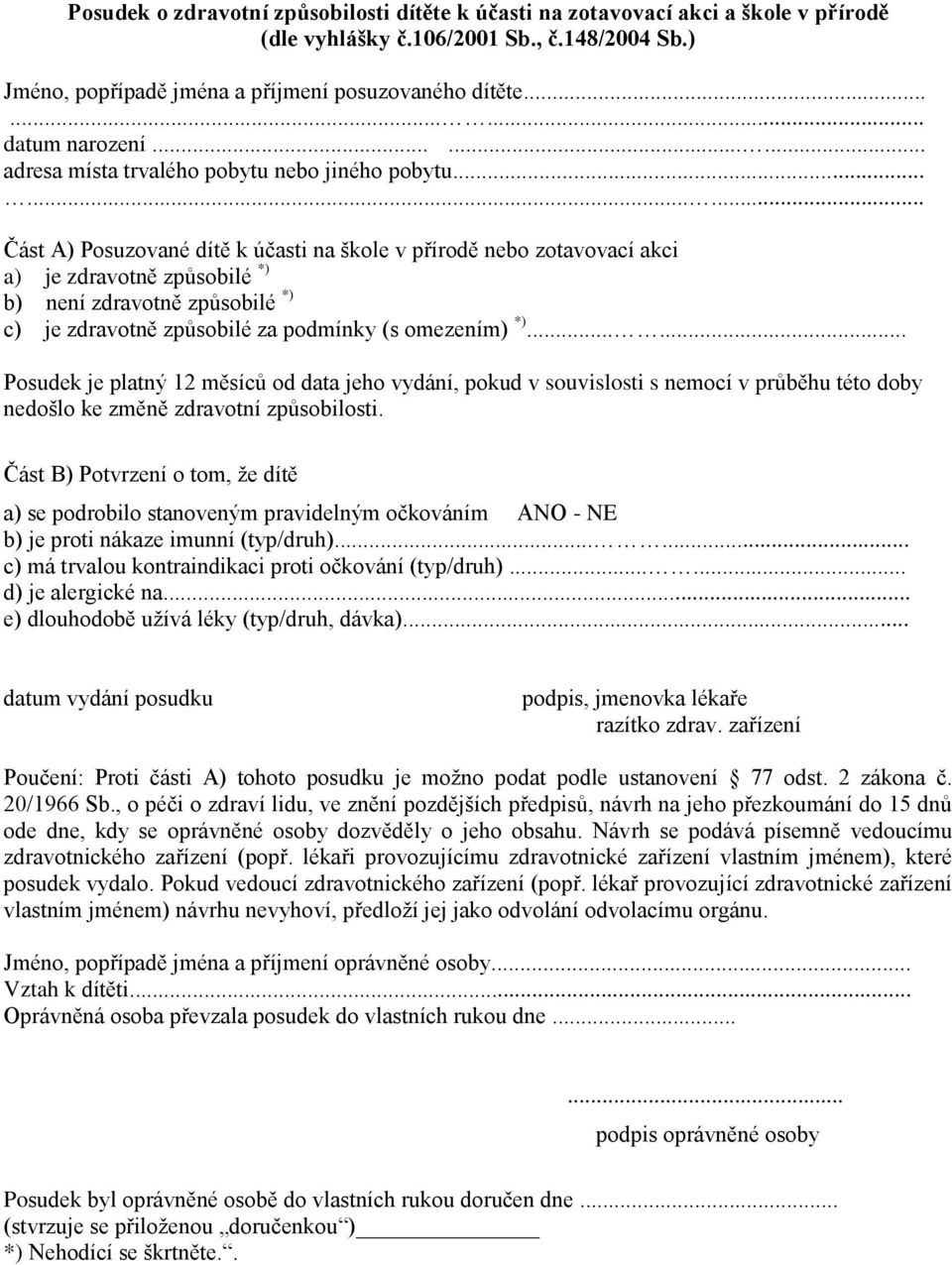 ........ Část A) Posuzované dítě k účasti na škole v přírodě nebo zotavovací akci a) je zdravotně způsobilé *) b) není zdravotně způsobilé *) c) je zdravotně způsobilé za podmínky (s omezením) *).