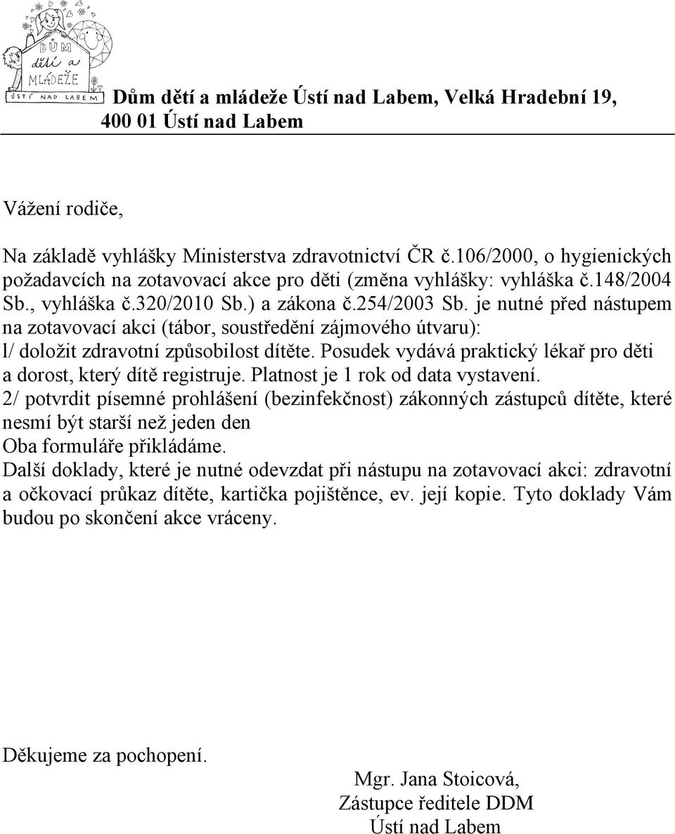 je nutné před nástupem na zotavovací akci (tábor, soustředění zájmového útvaru): l/ doložit zdravotní způsobilost dítěte. Posudek vydává praktický lékař pro děti a dorost, který dítě registruje.