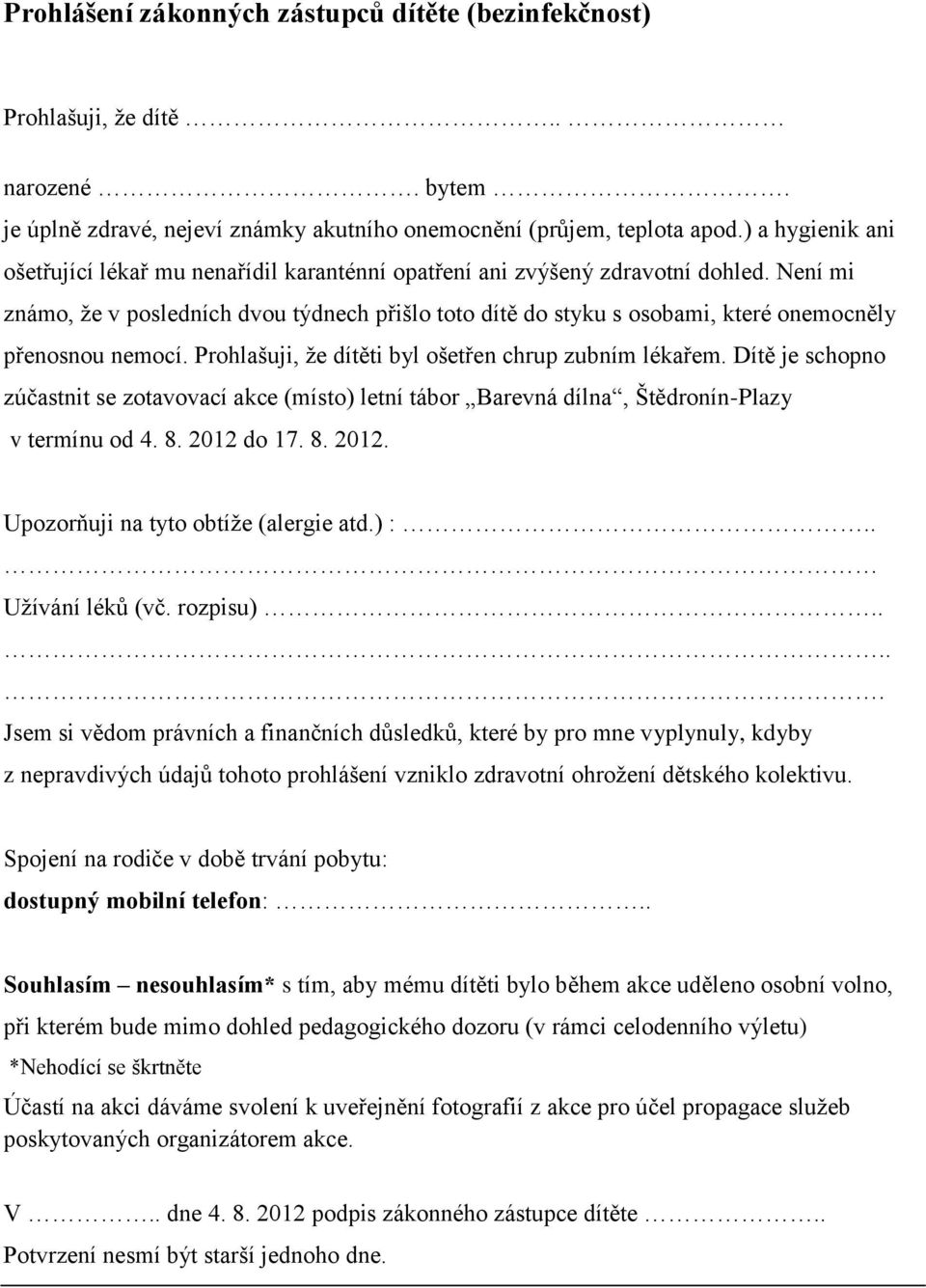 Není mi známo, že v posledních dvou týdnech přišlo toto dítě do styku s osobami, které onemocněly přenosnou nemocí. Prohlašuji, že dítěti byl ošetřen chrup zubním lékařem.