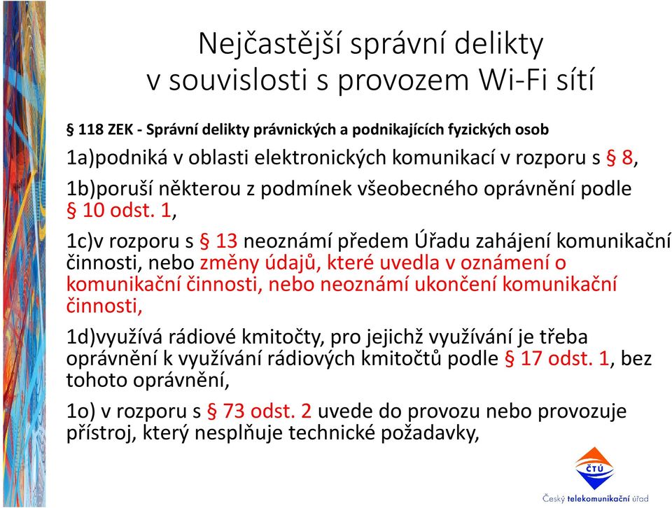 1, 1c)v rozporu s 13 neoznámí předem Úřadu zahájení komunikační činnosti, nebo změny údajů, které uvedla v oznámení o komunikační činnosti, nebo neoznámí ukončení