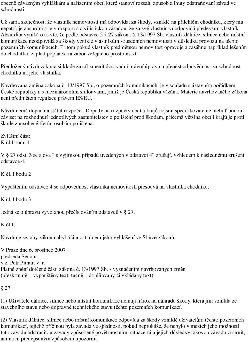 především vlastník. Absurdita vyniká o to víc, že podle odstavce 5 27 zákona č. 13/1997 Sb.