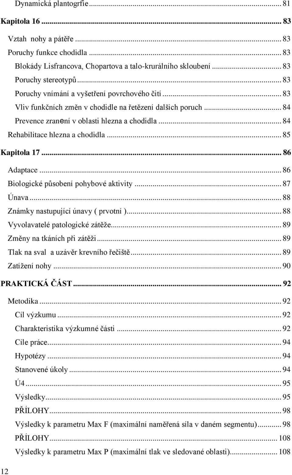 .. 84 Rehabilitace hlezna a chodidla... 85 Kapitola 17... 86 Adaptace... 86 Biologické působení pohybové aktivity... 87 Únava... 88 Známky nastupující únavy ( prvotní ).