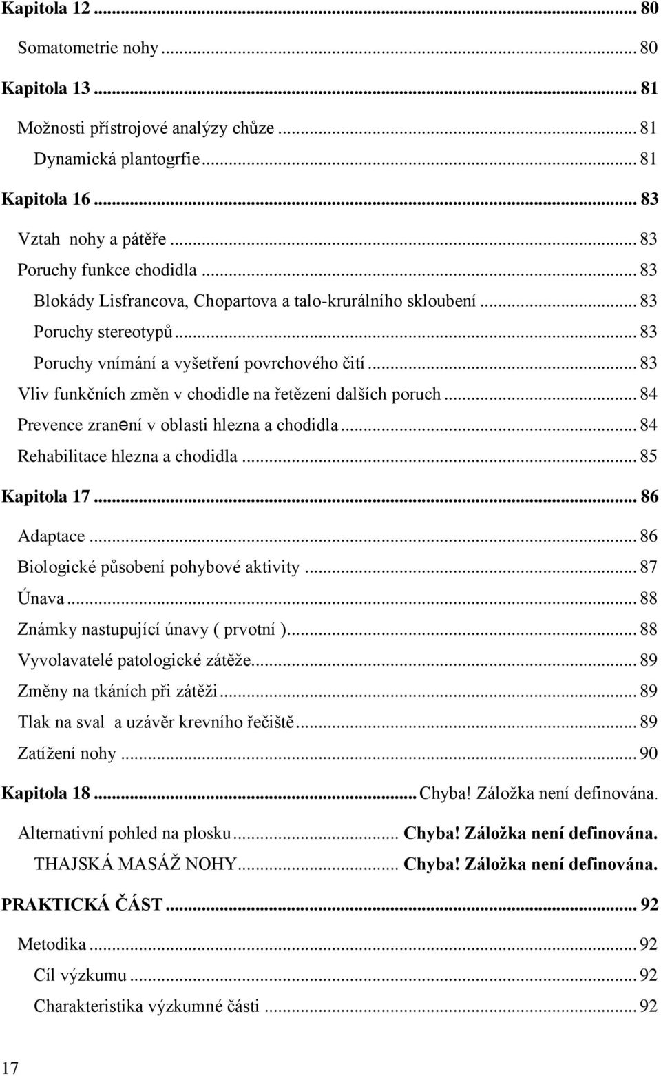 .. 83 Vliv funkčních změn v chodidle na řetězení dalších poruch... 84 Prevence zranení v oblasti hlezna a chodidla... 84 Rehabilitace hlezna a chodidla... 85 Kapitola 17... 86 Adaptace.