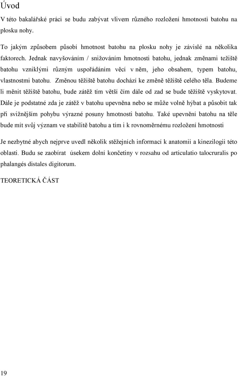 Změnou těţiště batohu dochází ke změně těţiště celého těla. Budeme li měnit těţiště batohu, bude zátěţ tím větší čím dále od zad se bude těţiště vyskytovat.