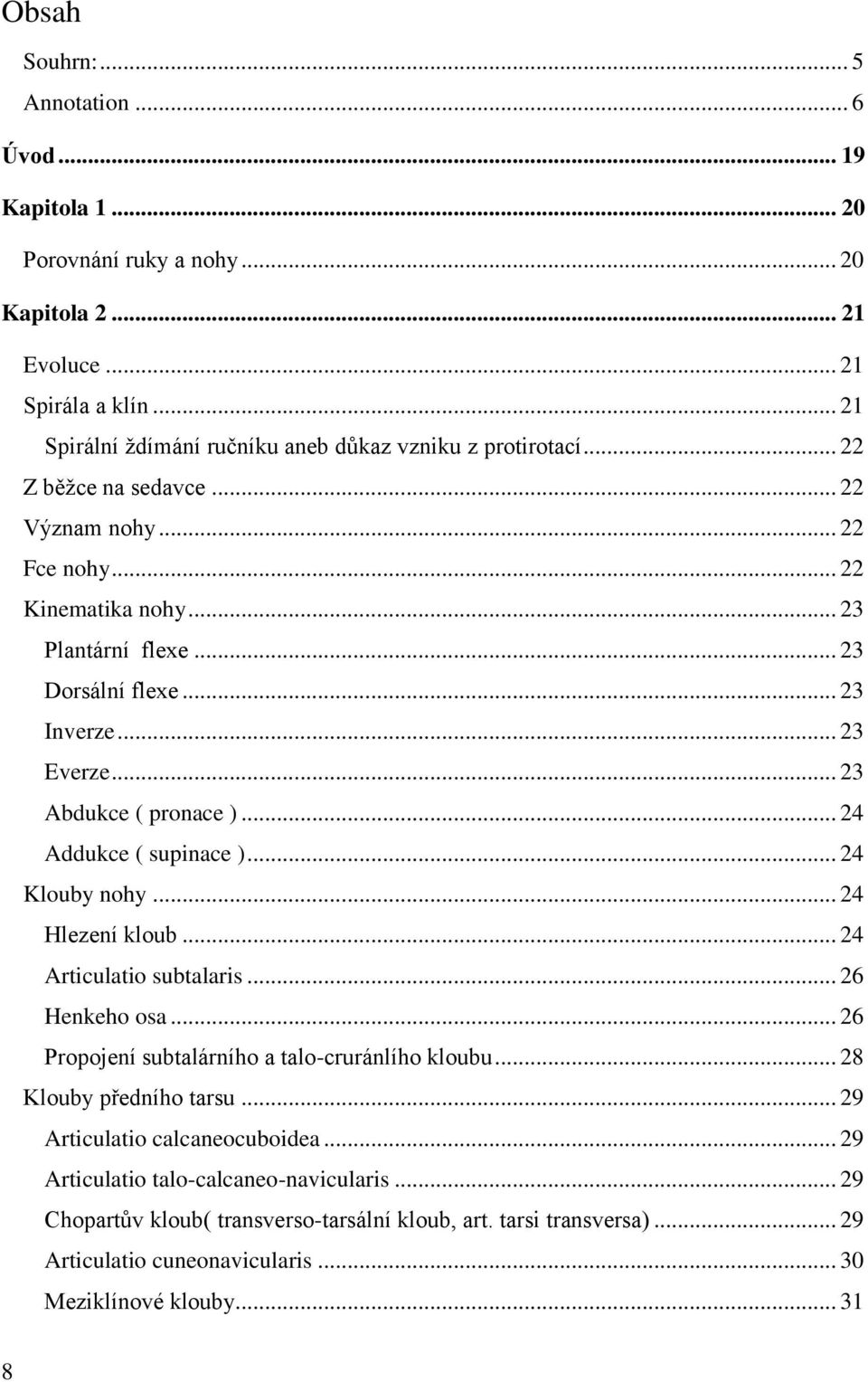 .. 24 Addukce ( supinace )... 24 Klouby nohy... 24 Hlezení kloub... 24 Articulatio subtalaris... 26 Henkeho osa... 26 Propojení subtalárního a talo-cruránlího kloubu... 28 Klouby předního tarsu.