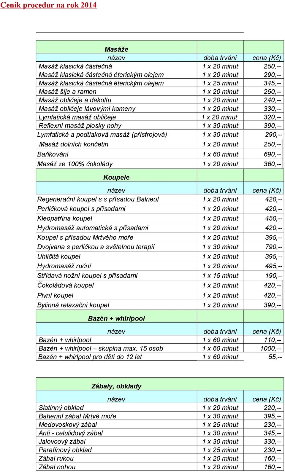 Reflexní masáž plosky nohy x 30 minut 390,-- Lymfatická a podtlaková masáž (přístrojová) x 30 minut 290,-- Masáž dolních končetin x 20 minut 250,-- Baňkování x 60 minut 690,-- Masáž ze 00% čokolády x