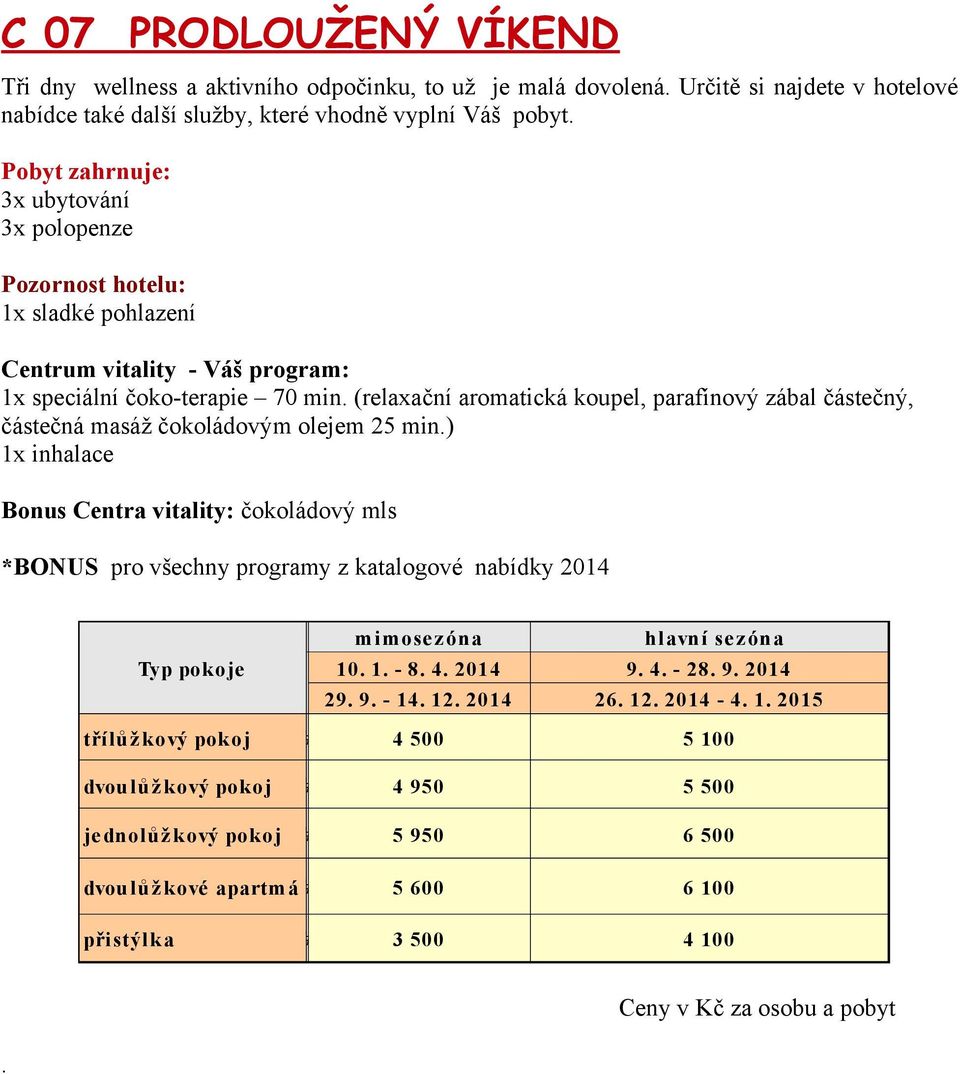 čokoládovým olejem 25 min) x inhalace z 3 Bonus Centra vitality: čokoládový i 3 mls m *BONUS pro všechny programy n z katalogové nabídky 204 í - hlavní se z óna s 2- mimose z óna Typ pokoje e 2 0-8 4