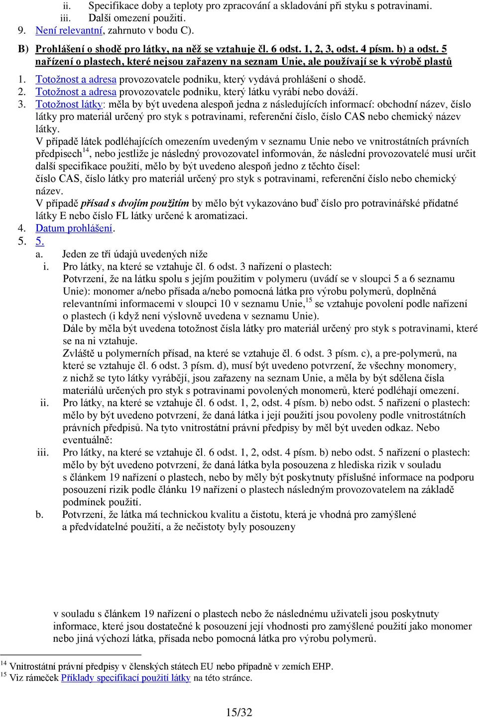 Totožnost a adresa provozovatele podniku, který vydává prohlášení o shodě. 2. Totožnost a adresa provozovatele podniku, který látku vyrábí nebo dováží. 3.