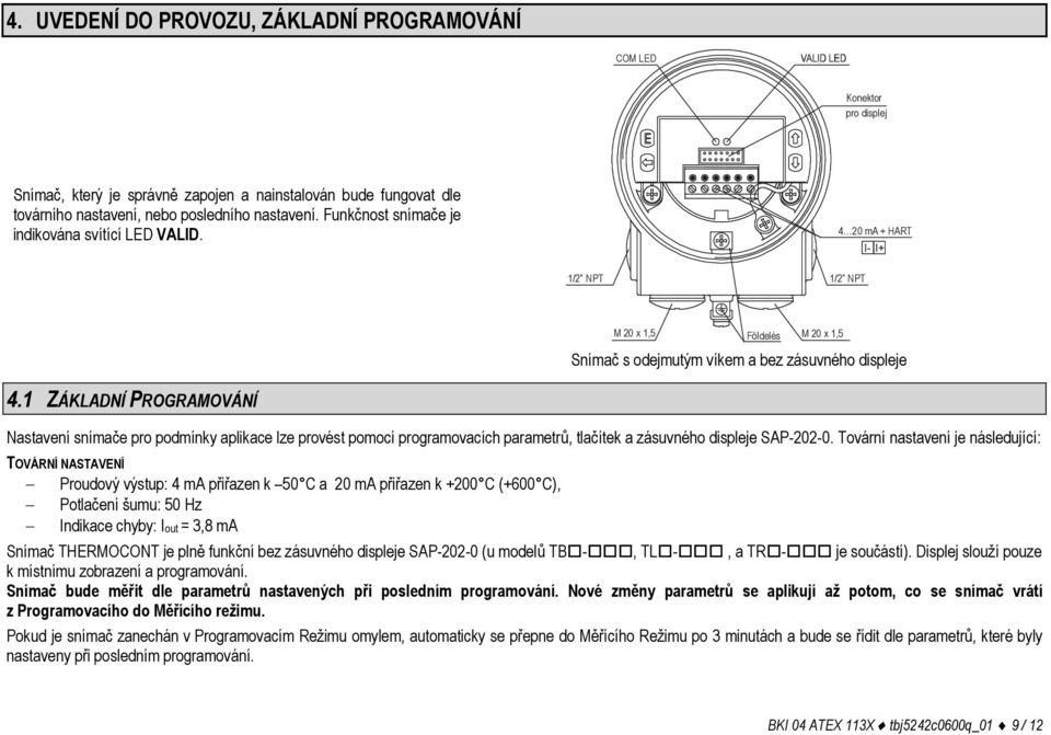 1 ZÁKLADNÍ PROGRAMOVÁNÍ Nastavení snímače pro podmínky aplikace lze provést pomocí programovacích parametrů, tlačítek a zásuvného displeje SAP-202-0.