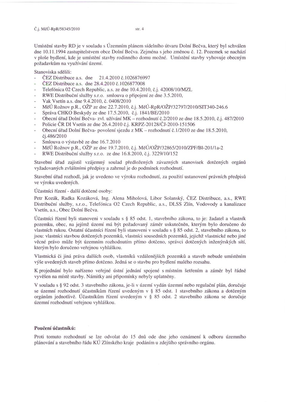 Stanoviska sdělili: ČEZ Distribuce a.s. dne 21.4.20 IOč.I 026876997 ČEZ Distribuce a.s. dne 28.4.2010 Č. I026877008 Telefónica 02 Czech Republic, a.s. ze dne 10.4.2010, č.j.