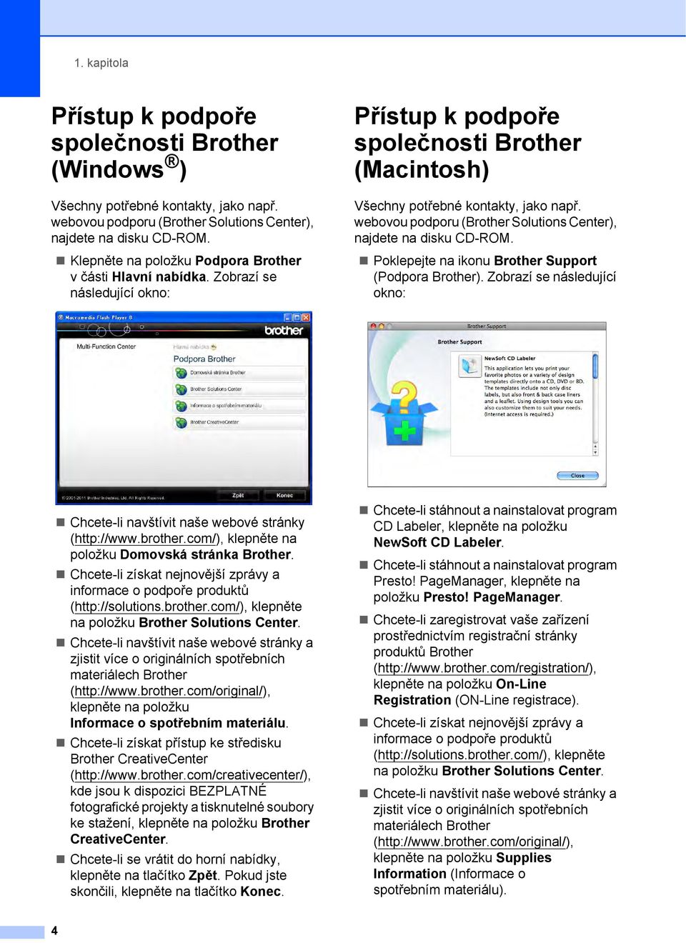 webovou podporu (Brother Solutions Center), najdete na disku CD-ROM. Poklepejte na ikonu Brother Support (Podpora Brother).