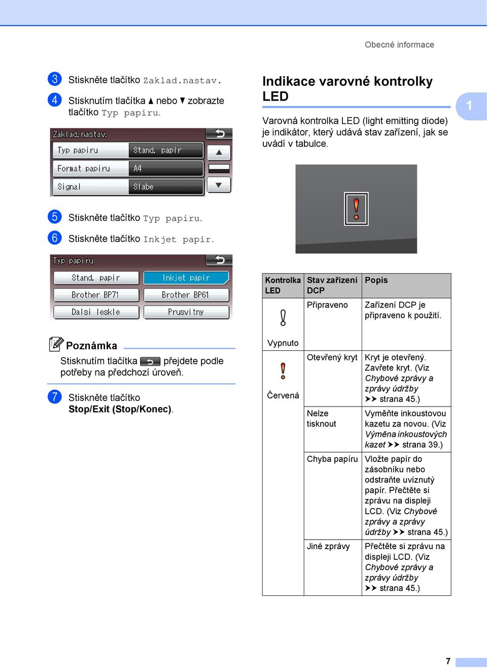 f Stiskněte tlačítko Inkjet papir. Kontrolka LED Stav zařízení DCP Popis Připraveno Zařízení DCP je připraveno k použití. Poznámka Stisknutím tlačítka přejdete podle potřeby na předchozí úroveň.
