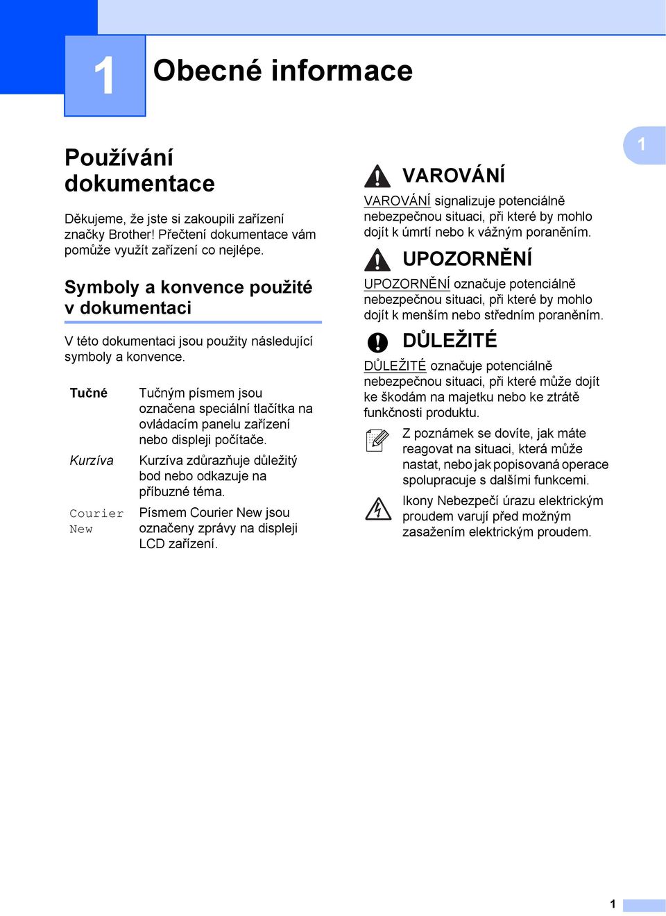 Tučné Kurzíva Courier New Tučným písmem jsou označena speciální tlačítka na ovládacím panelu zařízení nebo displeji počítače. Kurzíva zdůrazňuje důležitý bod nebo odkazuje na příbuzné téma.