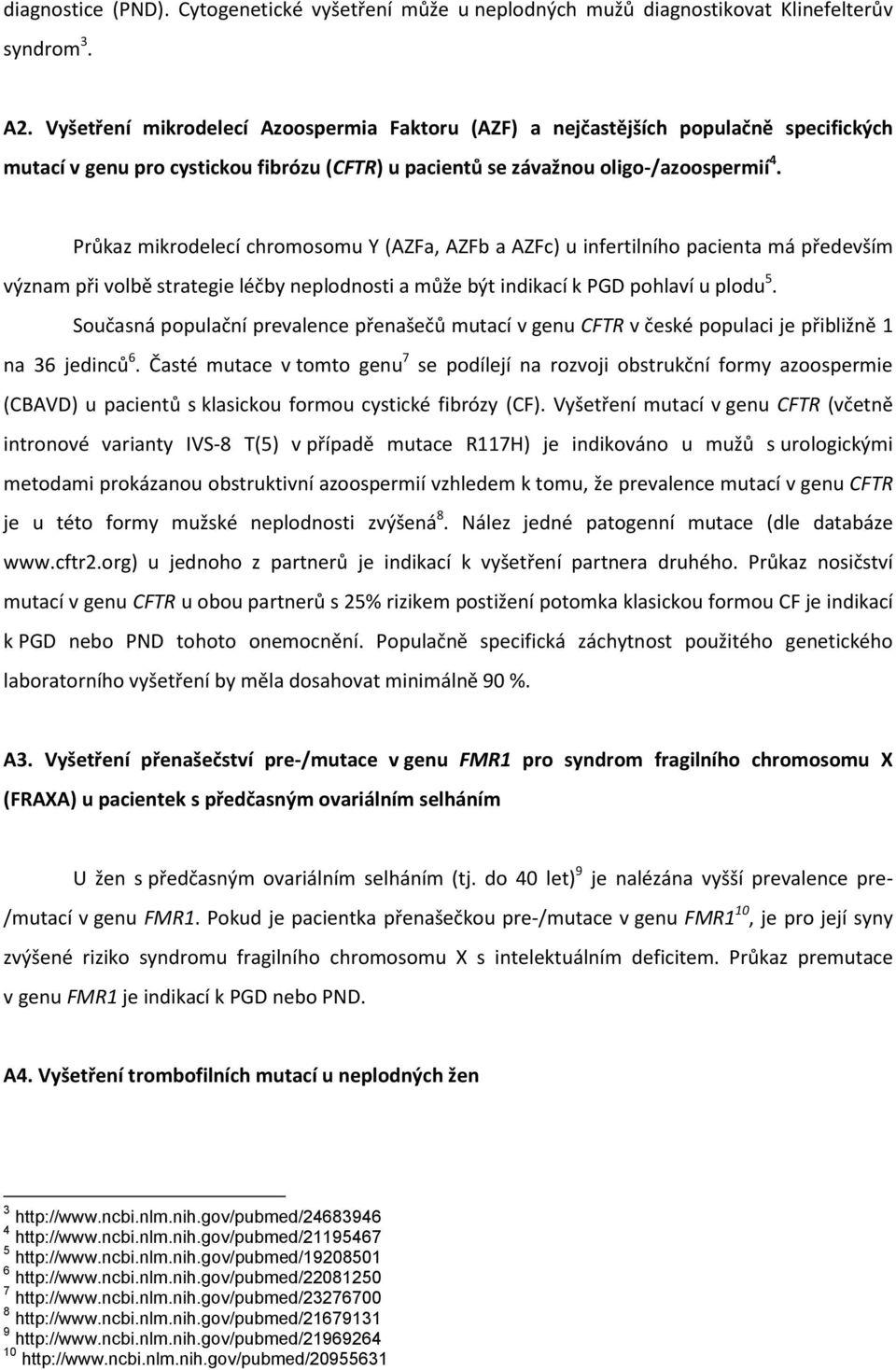 Průkaz mikrodelecí chromosomu Y (AZFa, AZFb a AZFc) u infertilního pacienta má především význam při volbě strategie léčby neplodnosti a může být indikací k PGD pohlaví u plodu 5.