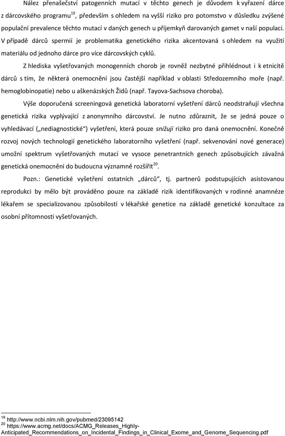 V případě dárců spermií je problematika genetického rizika akcentovaná s ohledem na využití materiálu od jednoho dárce pro více dárcovských cyklů.