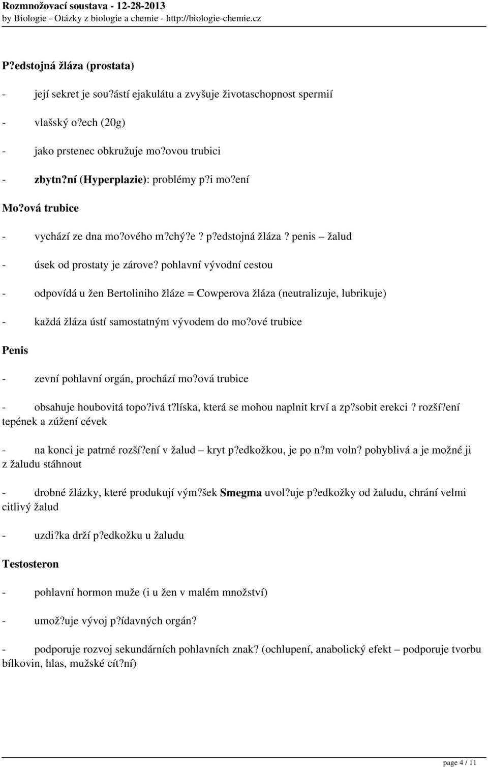 pohlavní vývodní cestou - odpovídá u žen Bertoliniho žláze = Cowperova žláza (neutralizuje, lubrikuje) - každá žláza ústí samostatným vývodem do mo?