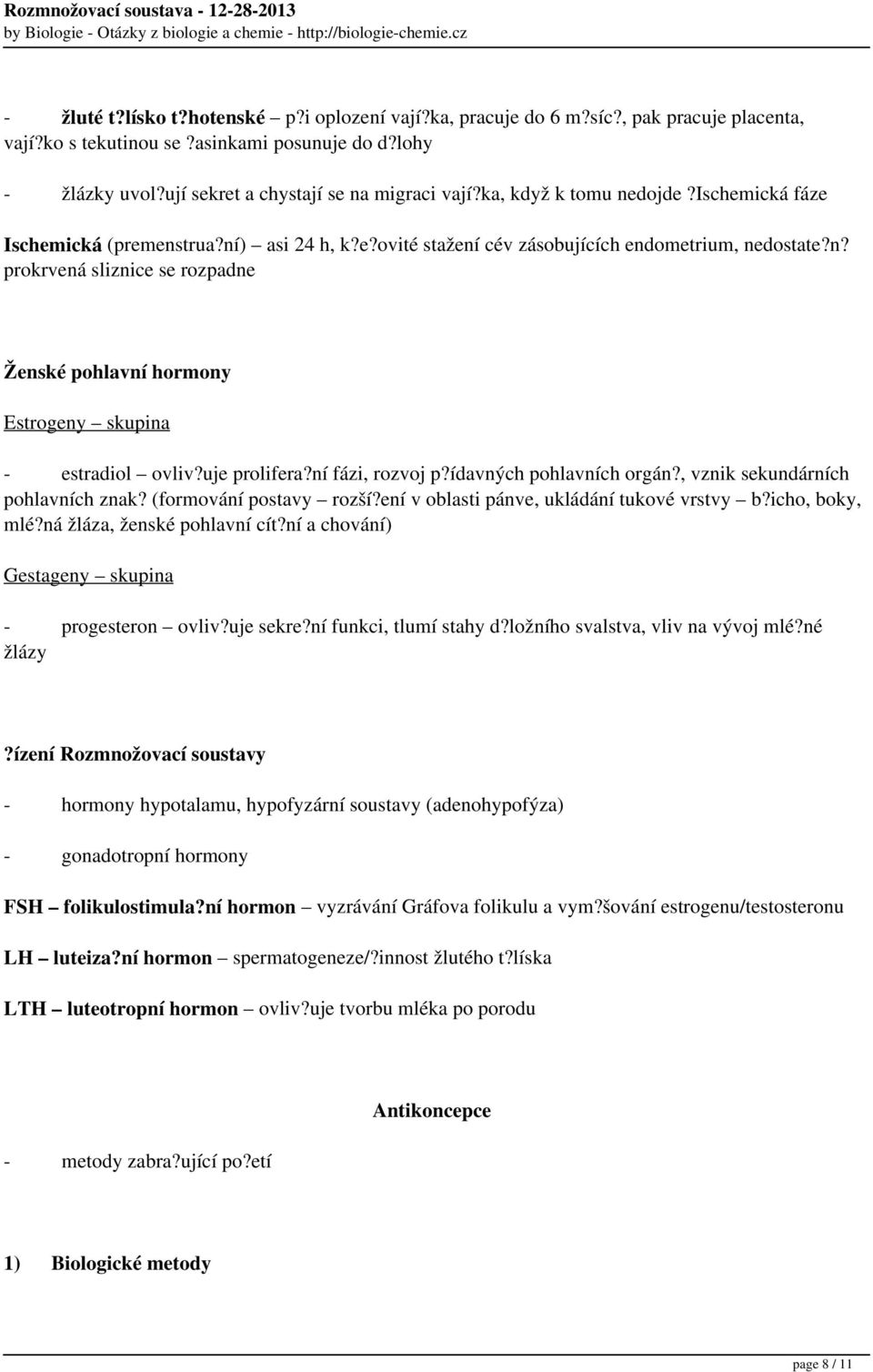 uje prolifera?ní fázi, rozvoj p?ídavných pohlavních orgán?, vznik sekundárních pohlavních znak? (formování postavy rozší?ení v oblasti pánve, ukládání tukové vrstvy b?icho, boky, mlé?