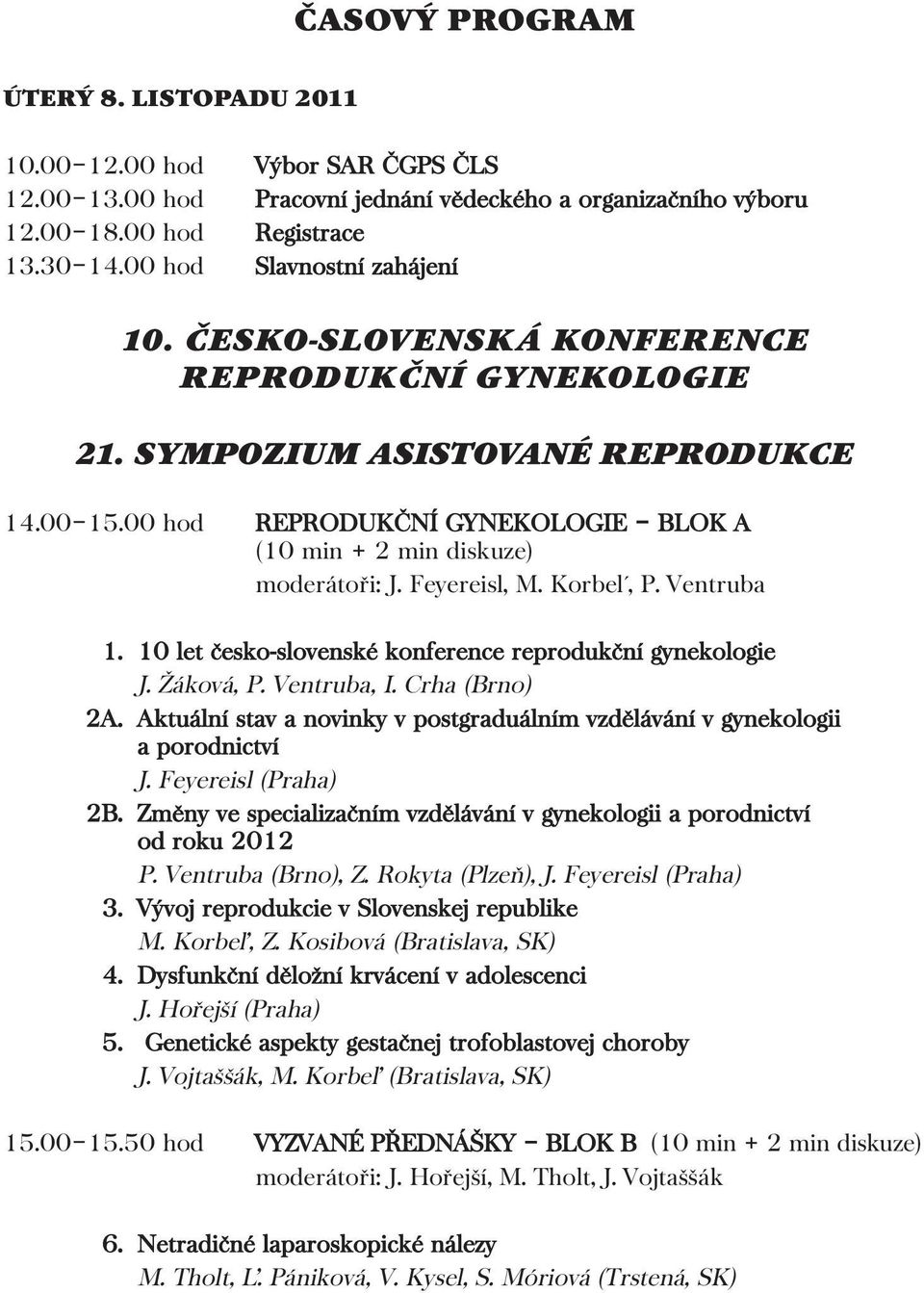 00 hod REPRODUKČNÍ GYNEKOLOGIE BLOK A (10 min + 2 min diskuze) moderátoři: J. Feyereisl, M. Korbel, P. Ventruba 1. 10 let česko-slovenské konference reprodukční gynekologie J. Žáková, P. Ventruba, I.