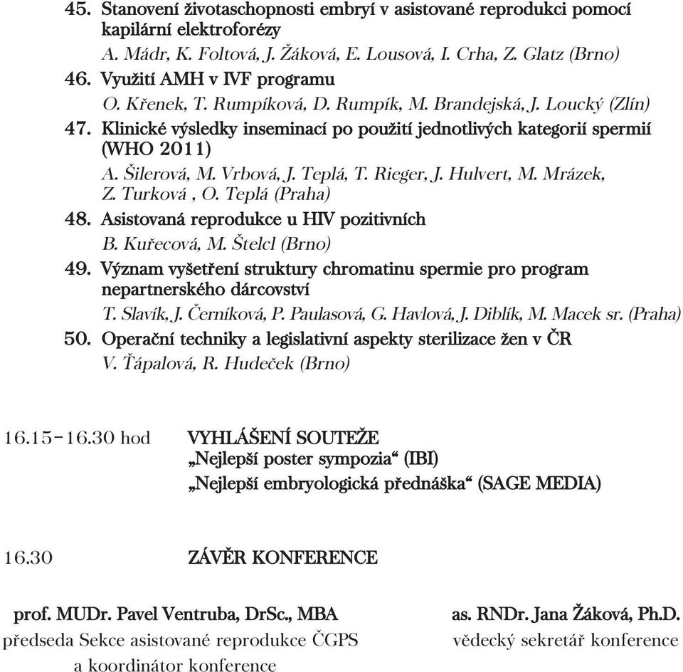 Hulvert, M. Mrázek, Z. Turková, O. Teplá (Praha) 48. Asistovaná reprodukce u HIV pozitivních B. Kuřecová, M. Štelcl (Brno) 49.