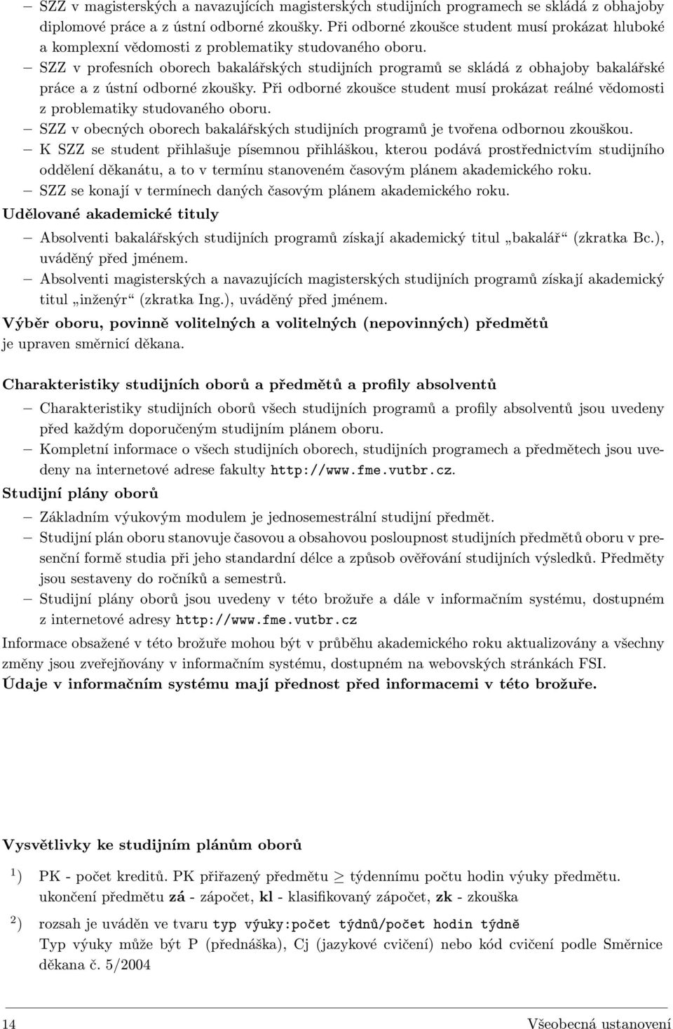 SZZ v profesních oborech bakalářských studijních programů se skládá z obhajoby bakalářské práce a z ústní odborné zkoušky.
