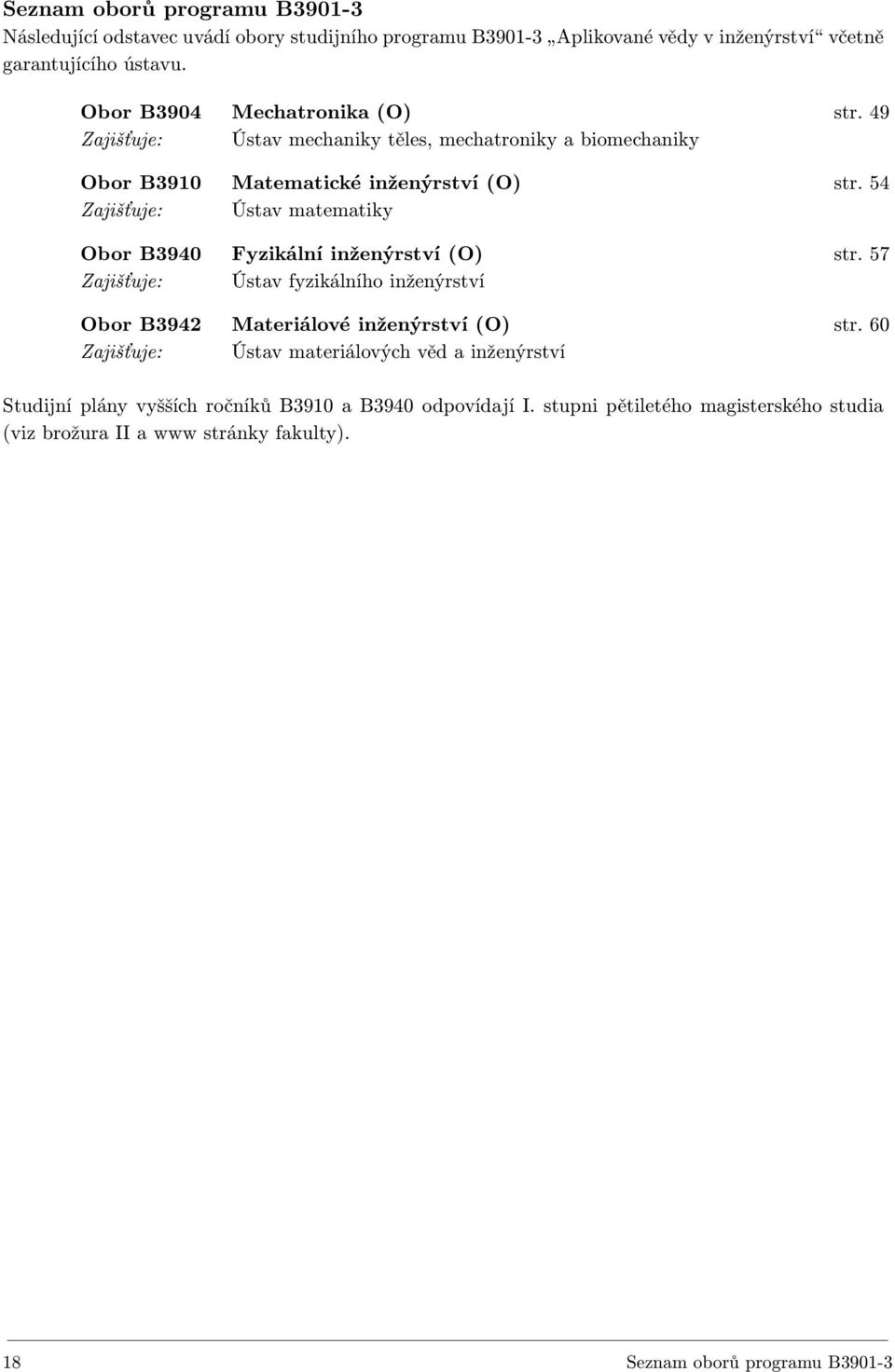 54 Zajišťuje: Ústav matematiky Obor B3940 Fyzikální inženýrství (O) str. 57 Zajišťuje: Ústav fyzikálního inženýrství Obor B3942 Materiálové inženýrství (O) str.