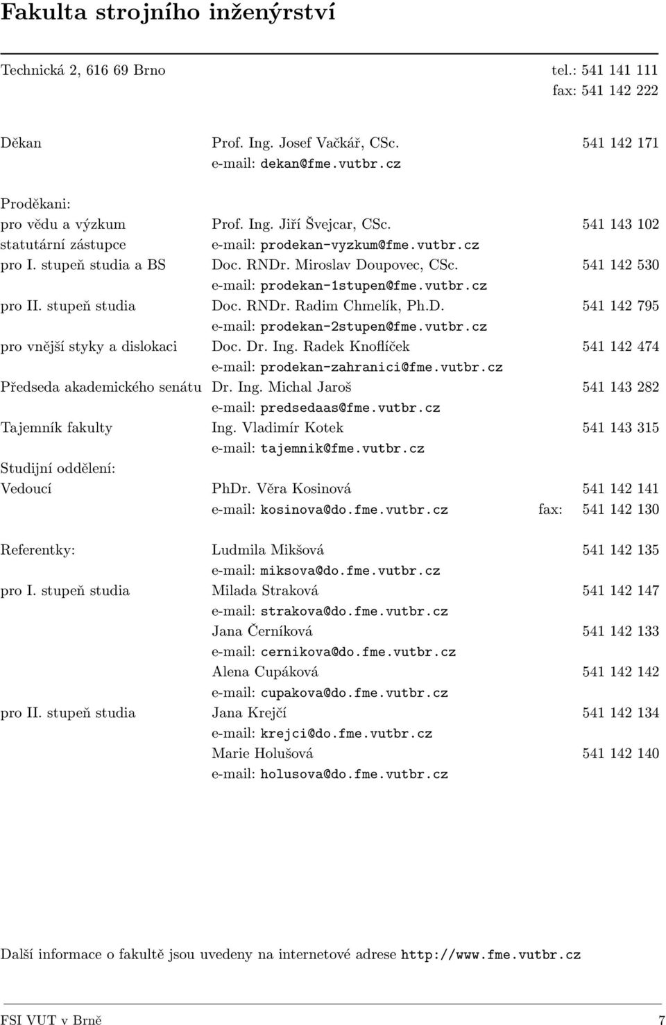 vutbr.cz pro II. stupeň studia Doc. RNDr. Radim Chmelík, Ph.D. 541 142 795 e-mail: prodekan-2stupen@fme.vutbr.cz pro vnější styky a dislokaci Doc. Dr. Ing.