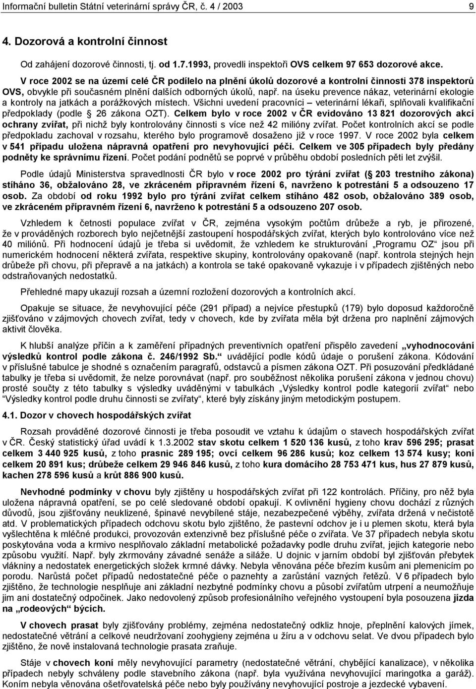 na úseku prevence nákaz, veterinární ekologie a kontroly na jatkách a porážkových místech. Všichni uvedení pracovníci veterinární lékaři, splňovali kvalifikační předpoklady (podle 26 zákona OZT).