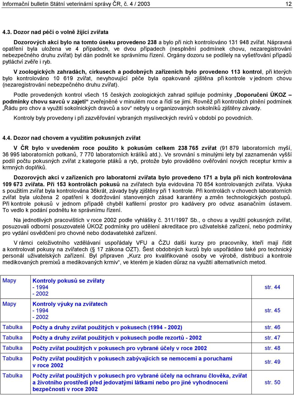 Orgány dozoru se podílely na vyšetřování případů pytláctví zvěře i ryb.