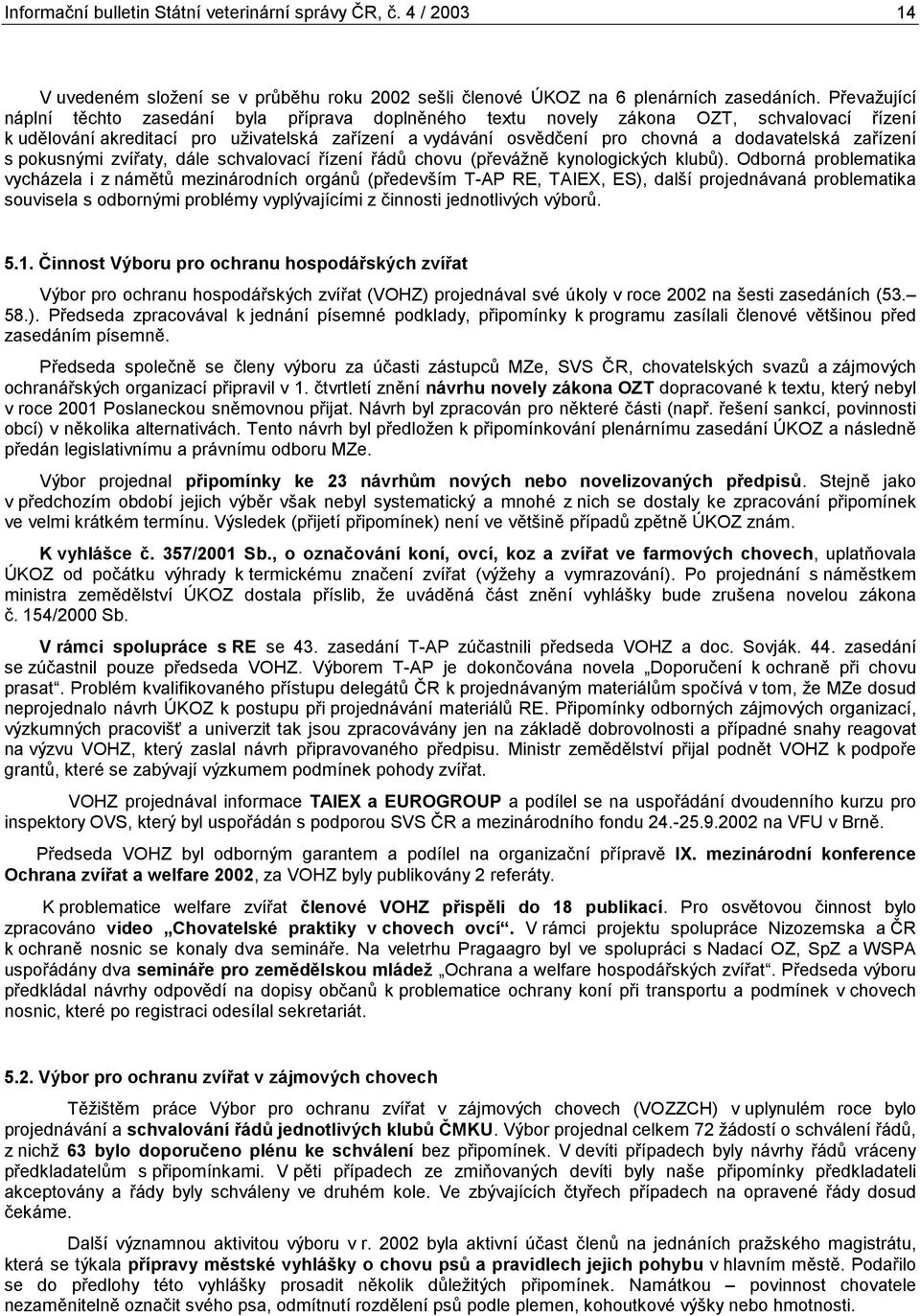 zařízení s pokusnými zvířaty, dále schvalovací řízení řádů chovu (převážně kynologických klubů).
