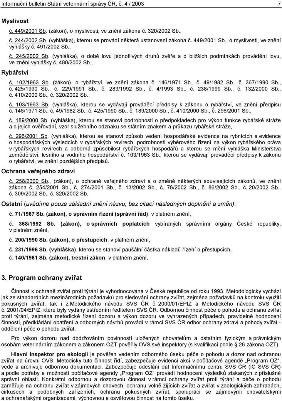(vyhláška), o době lovu jednotlivých druhů zvěře a o bližších podmínkách provádění lovu, ve znění vyhlášky č. 48/ Sb., Rybářství č. 12/1963 Sb. (zákon), o rybářství, ve znění zákona č. 146/1971 Sb.