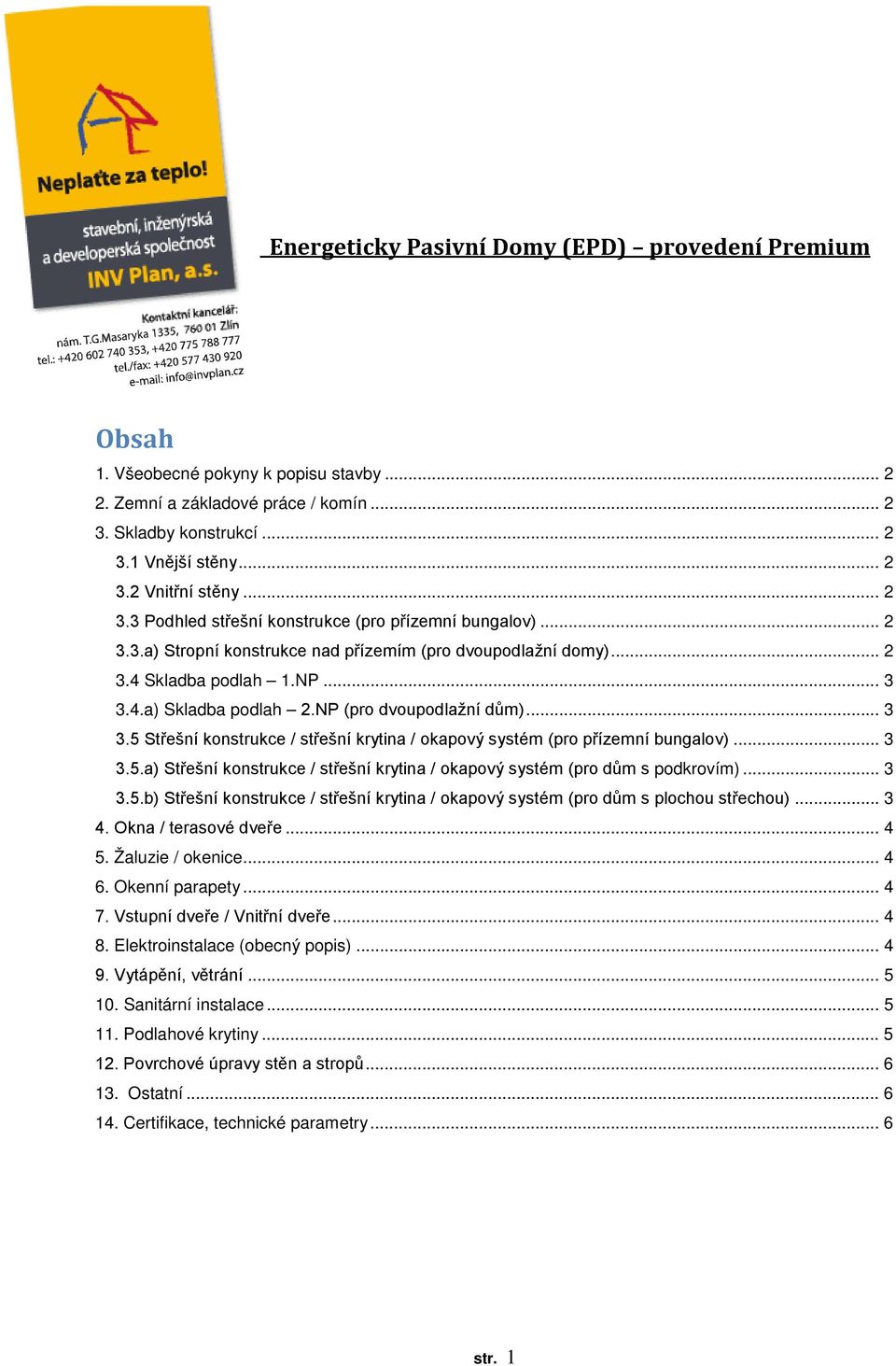 NP (pro dvoupodlažní dům)... 3 3.5 Střešní konstrukce / střešní krytina / okapový systém (pro přízemní bungalov)... 3 3.5.a) Střešní konstrukce / střešní krytina / okapový systém (pro dům s podkrovím).