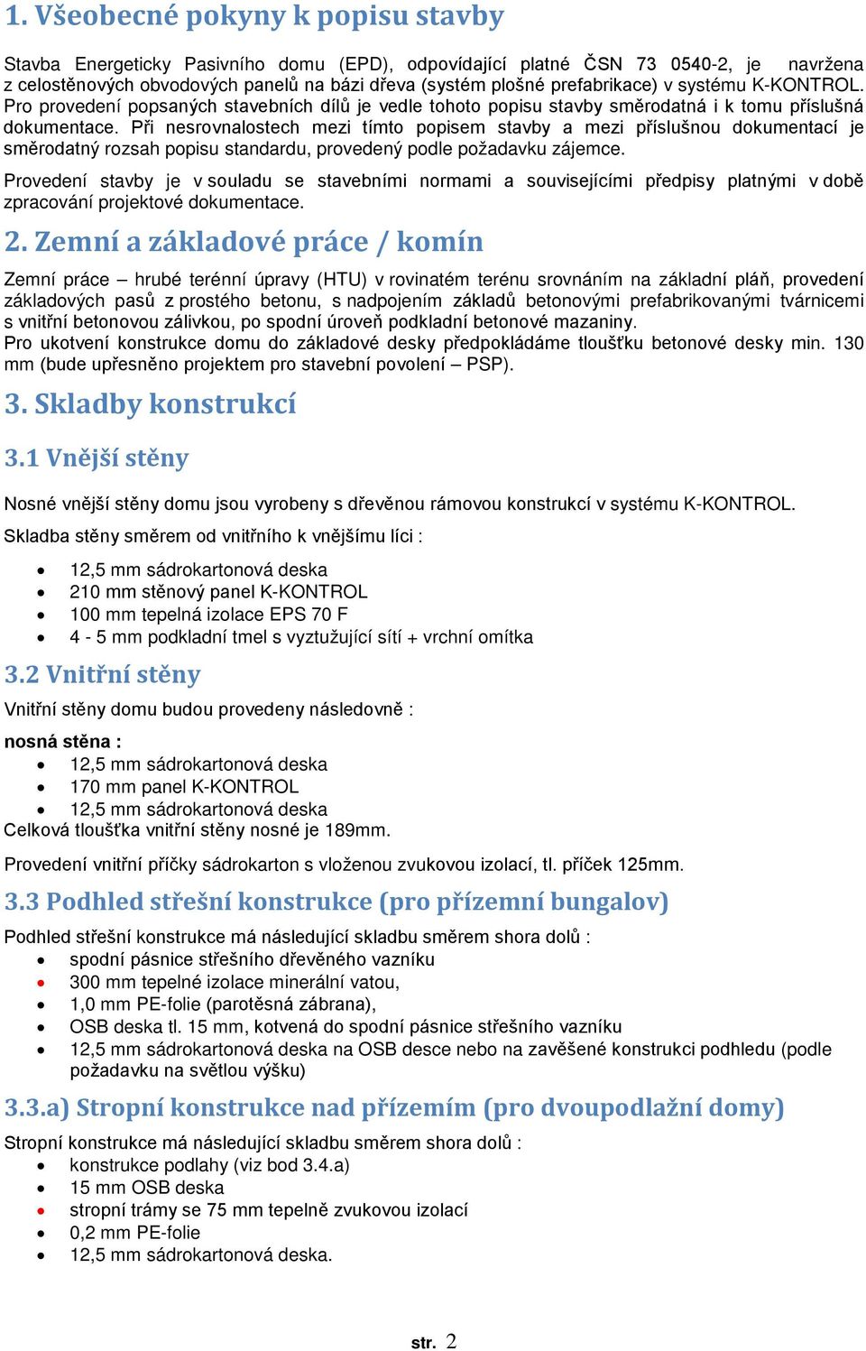 Při nesrovnalostech mezi tímto popisem stavby a mezi příslušnou dokumentací je směrodatný rozsah popisu standardu, provedený podle požadavku zájemce.