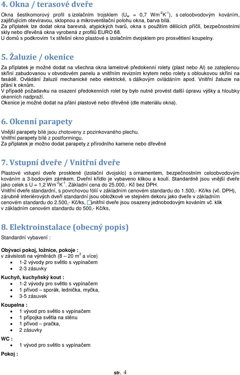 U domů s podkrovím 1x střešní okno plastové s izolačním dvojsklem pro prosvětlení koupelny. 5.