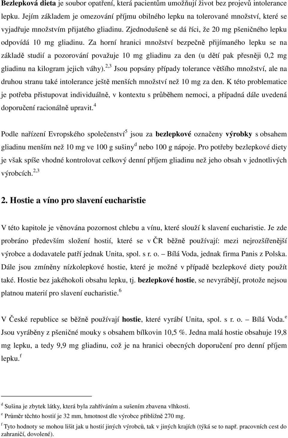 Za horní hranici množství bezpečně přijímaného lepku se na základě studií a pozorování považuje 10 mg gliadinu za den (u dětí pak přesněji 0,2 mg gliadinu na kilogram jejich váhy).
