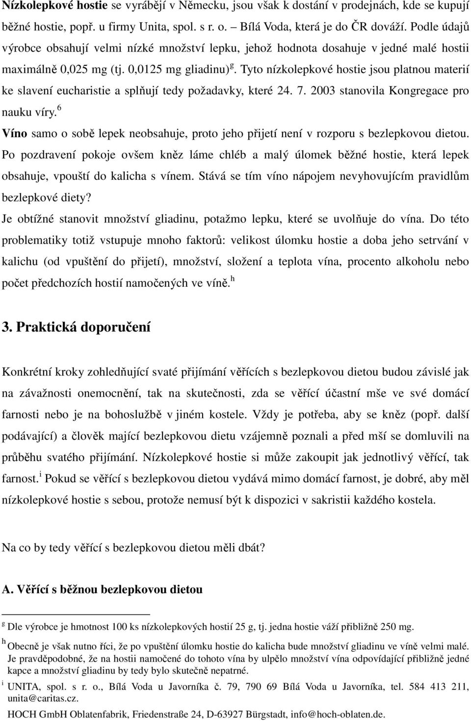 Tyto nízkolepkové hostie jsou platnou materií ke slavení eucharistie a splňují tedy požadavky, které 24. 7. 2003 stanovila Kongregace pro nauku víry.